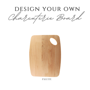 Design Your Own PALETTE Charcuterie board - PRE ORDER